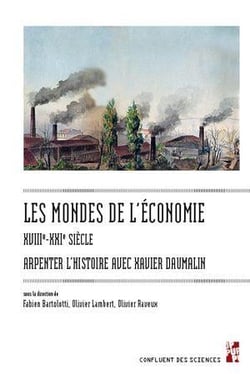 Les mondes de l'économie, XVIIIe-XXIe siècle : Arpenter l'histoire avec Xavier Daumalin
