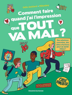 Comment faire quand j'ai l'impression que tout va mal ? Des solutions concrètes, des idées d'actions pour se sentir mieux !