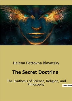 The secret doctrine - the synthesis of science, religion, and philosophy