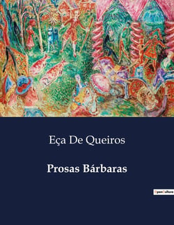 Prosas Barbaras : Uma Coletânea de Reflexões e Narrativas de Eça de Queirós