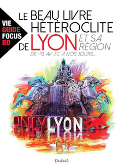 Le beau livre hétéroclite de lyon et sa région - -43 avant j.c. à nos jours