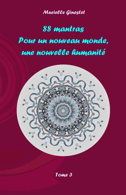 88 mantras pour un nouveau monde, une nouvelle humanité Tome 3