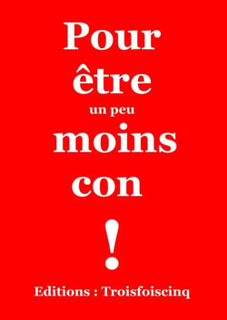 Pour être un peu moins con!
