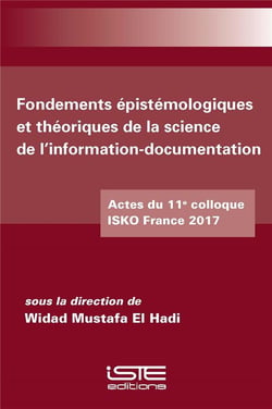 Fondements épistémologiques et théoriques de la science de l'information-documentation - actes du 11e colloque ISKO France 2017