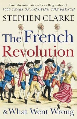 THE FRENCH REVOLUTION AND WHAT WENT WRONG