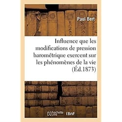 Recherches expérimentales sur l'influence que les modifications : dans la pression barométrique exercent sur les phénomènes de la vie