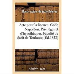 Acte pour la licence. Code Napoléon. Privilèges et hypothèques. Droit commercial. Des Assurances : Droit administratif. Juridiction administrative gracieuse et contentieuse en matière marchés public