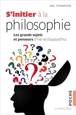 S'initier à la philosophie - les grands sujets et penseurs d'hier et d'aujourd'hui