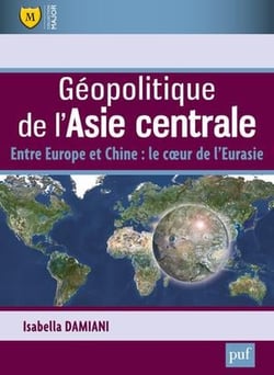 Géopolitique de l'Asie centrale - entre Europe et Chine : le coeur de l'Eurasie
