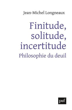Finitude, solitude, incertitude - philosophie du deuil
