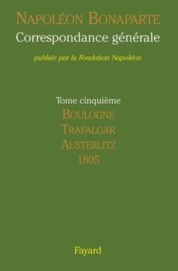 Correspondance générale Tome 5 - Boulogne, Trafalgar, Austerlitz 1805