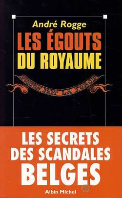 Le egouts du royaume. les secrets des scandales belges