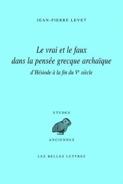 Le Vrai et le faux dans la pensée grecque archaïque d'Hésiode à la fin du Ve siècle