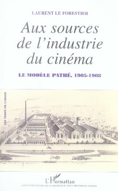 Aux sources de l'industrie du cinéma - le modèle pathé (1905-1908)