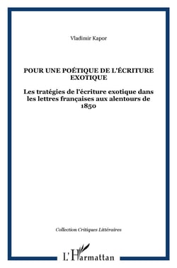 Pour une poétique de l'écriture exotique - les stratégies de l'écriture exotique dans les lettres françaises aux alentours de 1850
