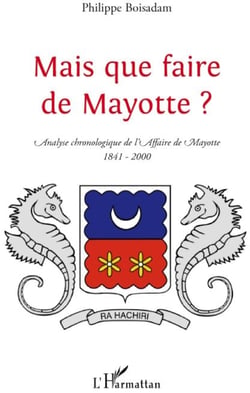 Mais que faire de Mayotte ? - analyse chronologique de l'affaire de Mayotte (1841-2000)
