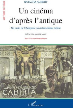 Un cinéma d'aprés l'antique - du culte de l'antiquité au nationalisme italien