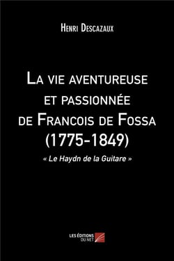 La vie aventureuse et passionnée de François de Fossa (1775-1849) - "le Haydn de la guitare"