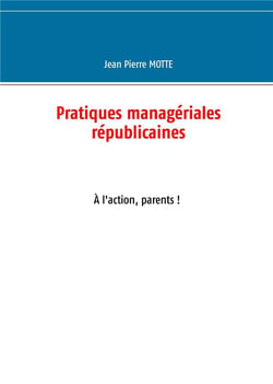Pratiques managériales républicaines Tome 2 : à l'action, parents !