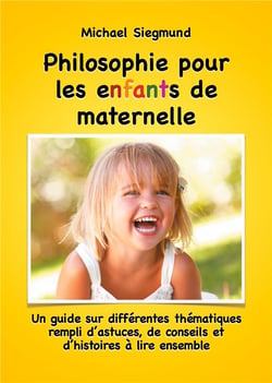 Philosophie pour les enfants de maternelle - un guide sur différentes thématiques rempli d'astuces, de conseils et d'histoires à lire ensemble