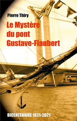 Le mystère du pont gustave-flaubert : édition du bicentenaire (1821-2021)