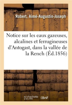 Notice sur les eaux gazeuses, alcalines et ferrugineuses d'antogast, dans la vallee de la rench - av