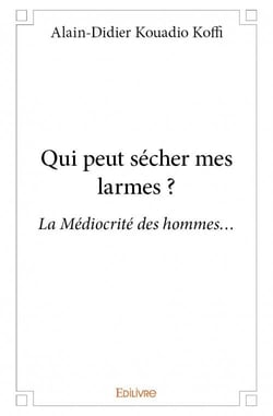 Qui peut sécher mes larmes ? la médiocrité des hommes...