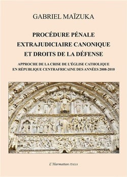 Procédure pénale extrajudiciaire canonique et droits de la défense - approche de la crise de l'Eglise catholique en République Centrafricaine de années 2008-2010