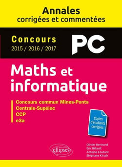 Mathématiques et informatique - PC - annales corrigées et commentées - concours 2015/2016/2017
