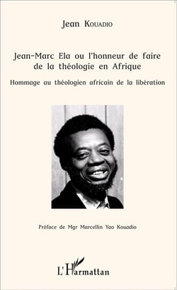 Jean Marc Ela ou l'honneur de faire de la théologie en Afrique -  hommage au théologien africain de la libération