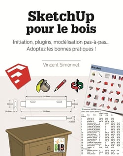 SketchUp pour le bois - initiation, plugins, modélisation pas à pas : adoptez les bonnes pratiques !