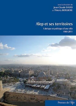 Alep et ses territoires. fabrique et politique d'une ville 1868-2011