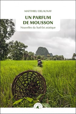 Un parfum de mousson - nouvelles du Sud-Est asiatique