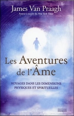 Les aventures de l'âme - voyages dans les dimensions physiques et spirituelles
