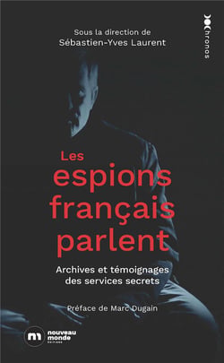 Les espions français parlent : Archives et témoignages des services secrets