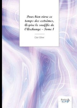 Pour bien vivre ce temps des extrêmes, aspire le souffle de l'archange Tome 1