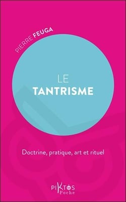 Le tantrisme : Doctrine, pratique, art et rituel