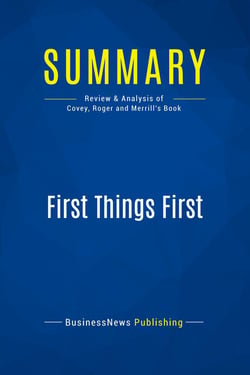Summary: First Things First : Review and Analysis of Covey, Roger and Merrill's Book