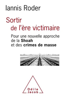 Sortir de l'ère victimaire - pour une nouvelle approche de la Shoah et des crimes de masse