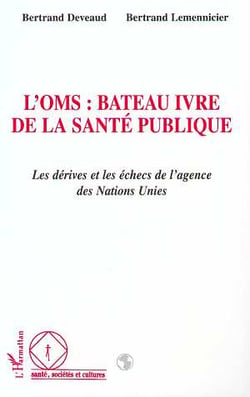 L'OMS : BATEAU IVRE DE LA SANTE PUBLIQUE : Les dérives et les échecs de l'agence des Nations Unies