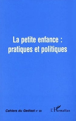CAHIERS DU GEDISST Tome 22 : la petite enfance : pratiques et politiques