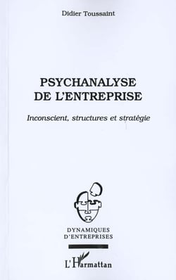 PSYCHANALYSE DE L'ENTREPRISE : Inconscient, structures et stratégie