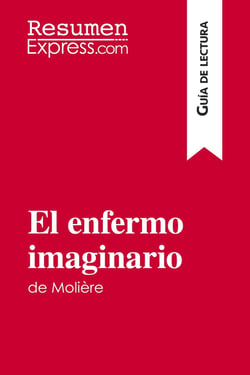 El enfermo imaginario de MoliÃ¨re (GuÃ­a de lectura) : Resumen y anÃ¡lisis completo