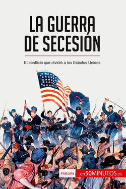 La guerra de SecesiÃ³n : El conflicto que dividiÃ³ a los Estados Unidos