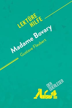 Madame Bovary von Gustave Flaubert (Lektürehilfe) : Detaillierte Zusammenfassung, Personenanalyse und Interpretation