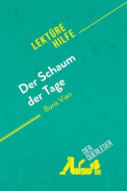 Der Schaum der Tage von Boris Vian (Lektürehilfe) : Detaillierte Zusammenfassung, Personenanalyse und Interpretation