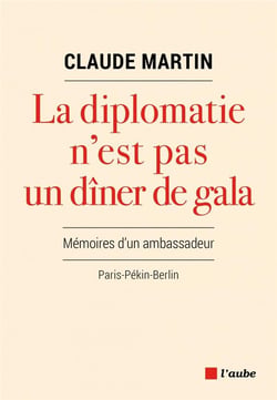 La diplomatie n'est pas un dîner de gala : Mémoires d'un ambassadeur, Paris-Pékin-Berlin