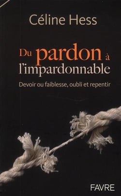 Du pardon à l'impardonnable - devoir ou faiblesse, oubli et repentir