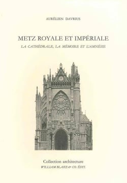 Metz royale et impériale - la cathédrale, la mémoire et l'amnésie