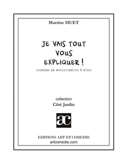 Je vais tout vous expliquer ! : Comédie de boulevard en quatre actes
